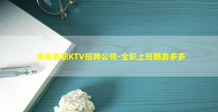 漳州兼职KTV招聘公司-全职上班翻房多多